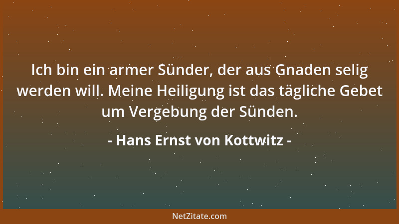Hans Ernst von Kottwitz - Ich bin ein armer Sünder, der aus Gnaden selig werden will. Meine Heiligung ist das tägliche Gebe...