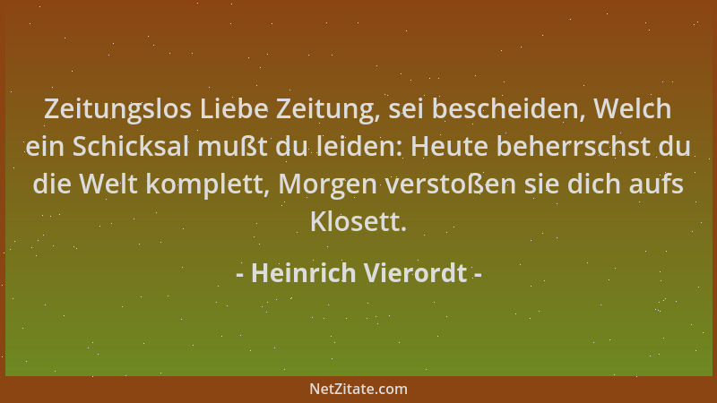 Heinrich Vierordt - Zeitungslos Liebe Zeitung, sei bescheiden, Welch ein Schicksal mußt du leiden: Heute beherrschst du die...