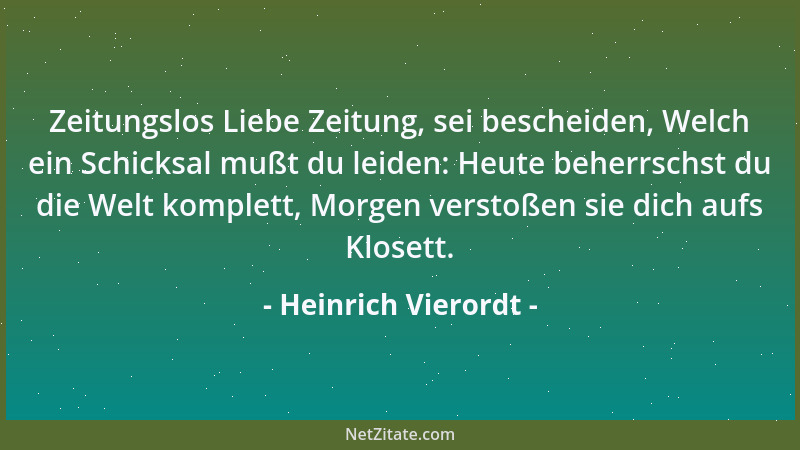 Heinrich Vierordt - Zeitungslos Liebe Zeitung, sei bescheiden, Welch ein Schicksal mußt du leiden: Heute beherrschst du die...