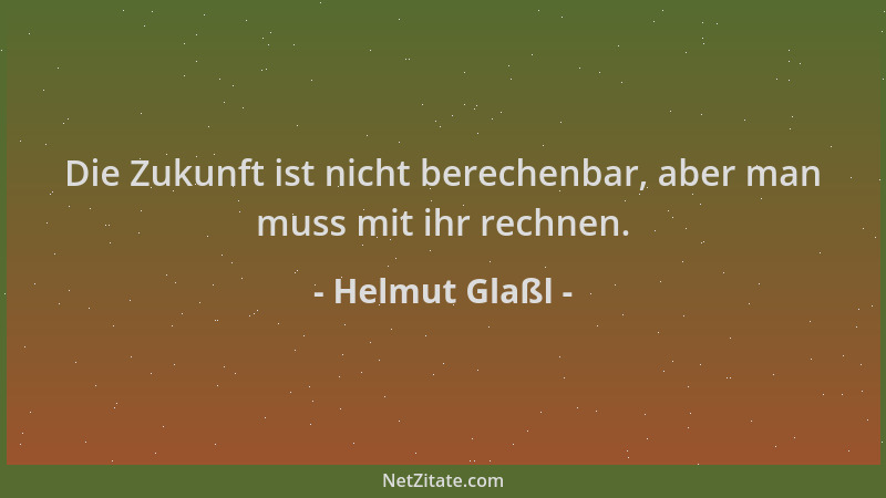 Helmut Glaßl - Die Zukunft ist nicht berechenbar, aber man muss mit ihr rechnen....
