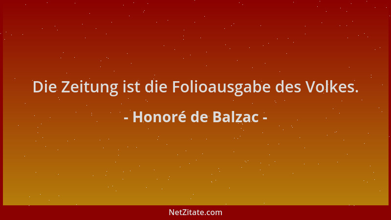Honoré de Balzac - Die Zeitung ist die Folioausgabe des Volkes....