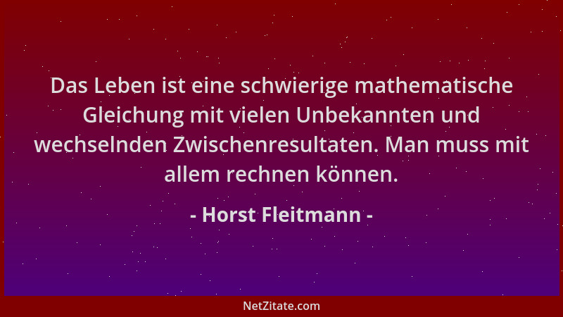 Horst Fleitmann - Das Leben ist eine schwierige mathematische Gleichung mit vielen Unbekannten und wechselnden Zwischenresu...