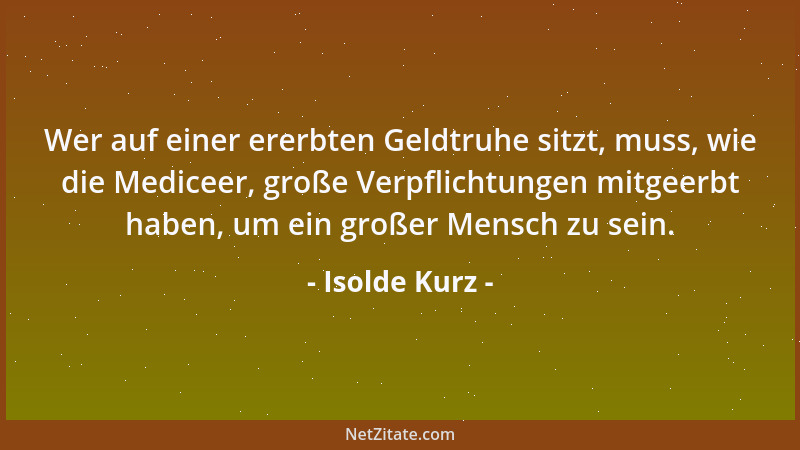 Isolde Kurz - Wer auf einer ererbten Geldtruhe sitzt, muss, wie die Mediceer, große Verpflichtungen mitgeerbt haben, um ein...