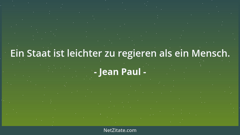 Jean Paul - Ein Staat ist leichter zu regieren als ein Mensch....