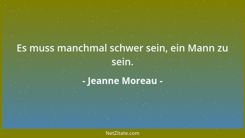 Jeanne Moreau - Es muss manchmal schwer sein, ein Mann zu sein....