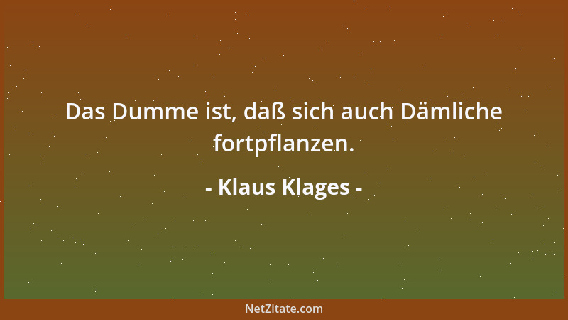 Klaus Klages - Das Dumme ist, daß sich auch Dämliche fortpflanzen....