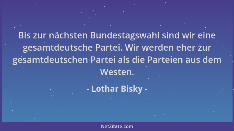 Lothar Bisky - Bis zur nächsten Bundestagswahl sind wir eine gesamtdeutsche Partei. Wir werden eher zur gesamtdeutschen Par...