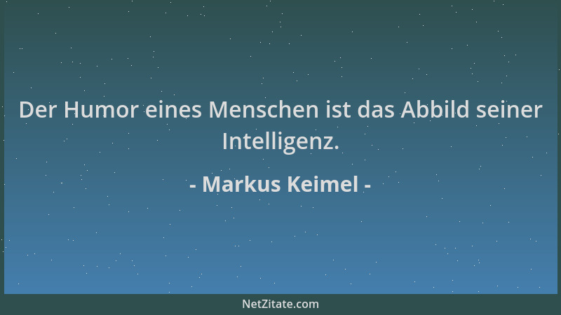 Markus Keimel - Der Humor eines Menschen ist das Abbild seiner Intelligenz....