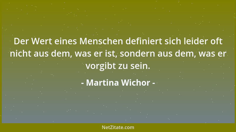 Martina Wichor - Der Wert eines Menschen definiert sich leider oft nicht aus dem, was er ist, sondern aus dem, was er vorgi...