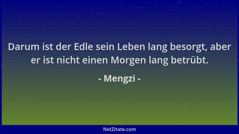 Mengzi - Darum ist der Edle sein Leben lang besorgt, aber er ist nicht einen Morgen lang betrübt....