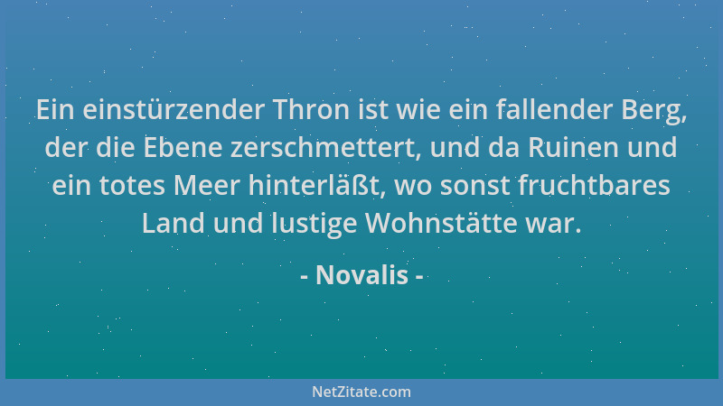 Novalis - Ein einstürzender Thron ist wie ein fallender Berg, der die Ebene zerschmettert, und da Ruinen und ein totes Meer...
