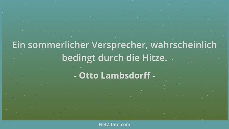 Otto Lambsdorff - Ein sommerlicher Versprecher, wahrscheinlich bedingt durch die Hitze....