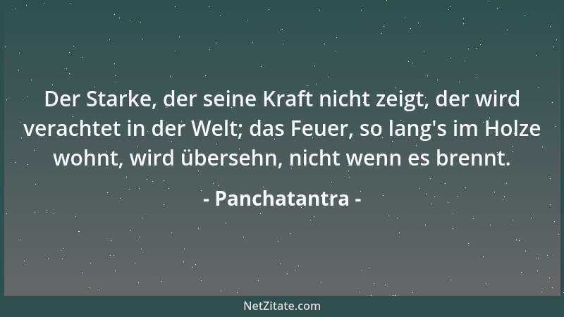 Panchatantra - Der Starke, der seine Kraft nicht zeigt, der wird verachtet in der Welt; das Feuer, so lang 's im Holze wohnt...
