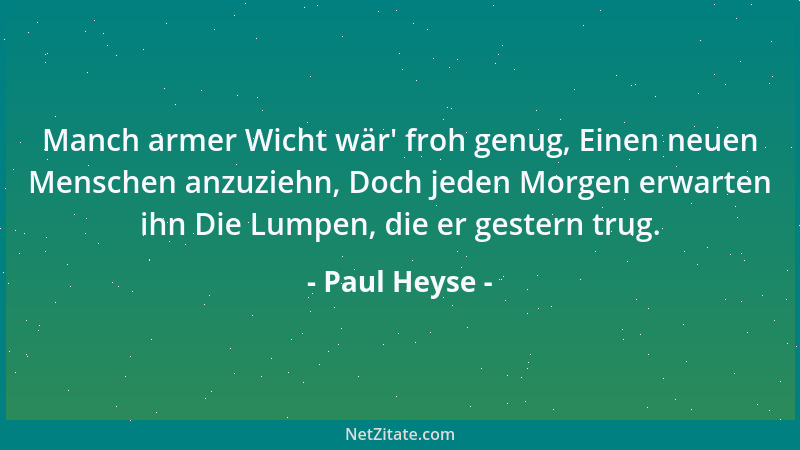 Paul Heyse - Manch armer Wicht wär ' froh genug, Einen neuen Menschen anzuziehn, Doch jeden Morgen erwarten ihn Die Lumpen,...