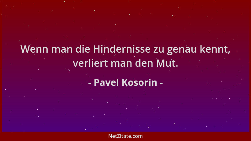 Pavel Kosorin - Wenn man die Hindernisse zu genau kennt, verliert man den Mut....