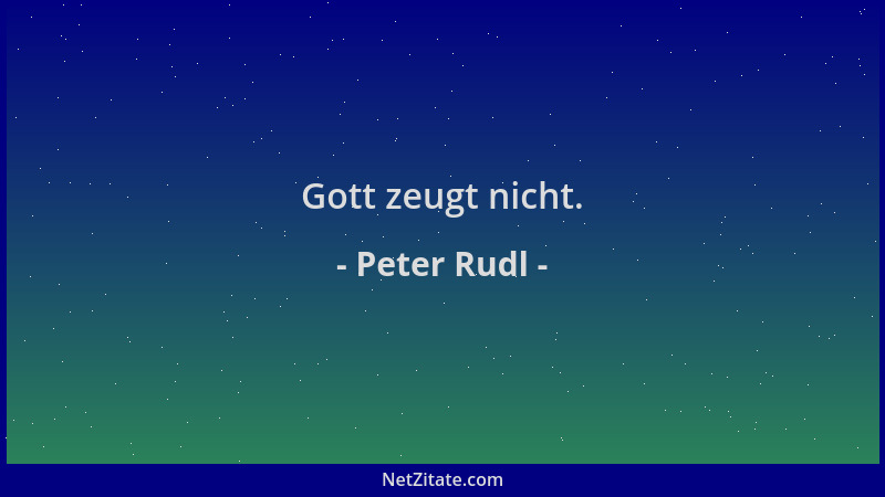 Peter Rudl - Gott zeugt nicht....