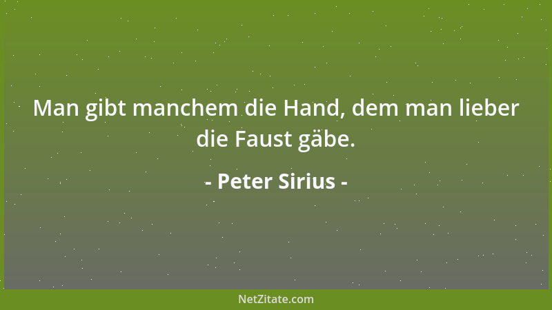 Peter Sirius - Man gibt manchem die Hand, dem man lieber die Faust gäbe....