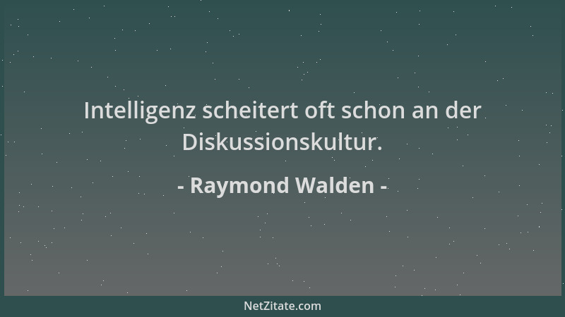 Raymond Walden - Intelligenz scheitert oft schon an der Diskussionskultur....