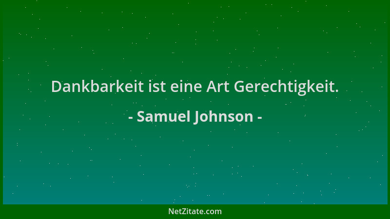 Samuel Johnson - Dankbarkeit ist eine Art Gerechtigkeit....