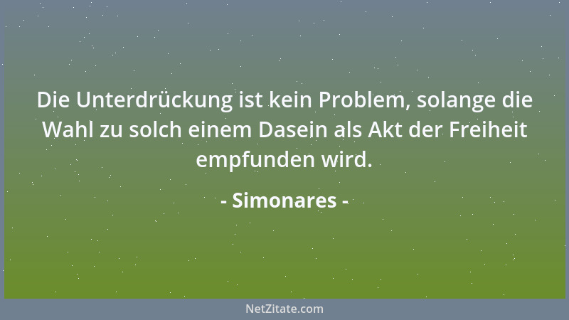 Simonares - Die Unterdrückung ist kein Problem, solange die Wahl zu solch einem Dasein als Akt der Freiheit empfunden wird....