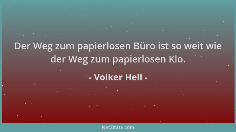 Volker Hell - Der Weg zum papierlosen Büro ist so weit wie der Weg zum papierlosen Klo....