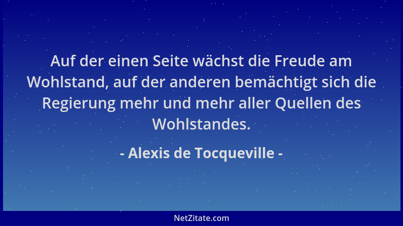 Alexis de Tocqueville - Auf der einen Seite wächst die Freude am Wohlstand, auf der anderen bemächtigt sich die Regierung m...