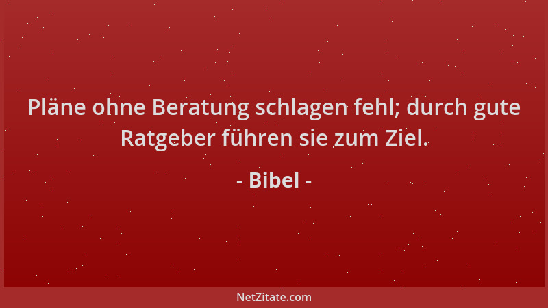 Bibel - Pläne ohne Beratung schlagen fehl; durch gute Ratgeber führen sie zum Ziel....