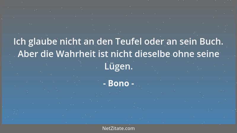 Bono - Ich glaube nicht an den Teufel oder an sein Buch. Aber die Wahrheit ist nicht dieselbe ohne seine Lügen....