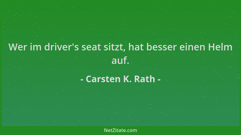 Carsten K. Rath - Wer im driver 's seat sitzt, hat besser einen Helm auf....