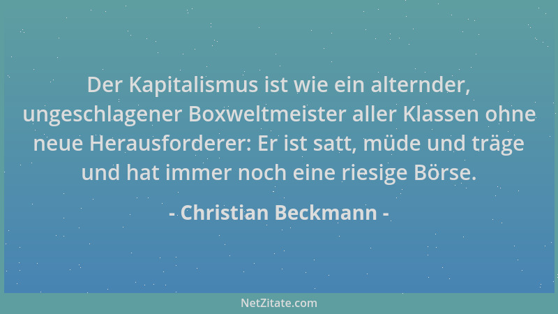 Christian Beckmann - Der Kapitalismus ist wie ein alternder, ungeschlagener Boxweltmeister aller Klassen ohne neue Herausfo...