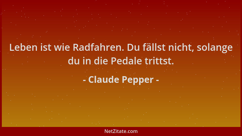 Claude Pepper - Leben ist wie Radfahren. Du fällst nicht, solange du in die Pedale trittst....