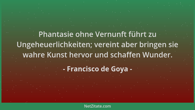 Francisco de Goya - Phantasie ohne Vernunft führt zu Ungeheuerlichkeiten; vereint aber bringen sie wahre Kunst hervor und s...