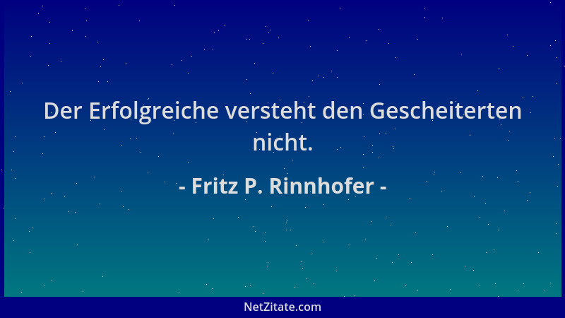 Fritz P. Rinnhofer - Der Erfolgreiche versteht den Gescheiterten nicht....