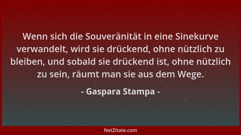 Gaspara Stampa - Wenn sich die Souveränität in eine Sinekurve verwandelt, wird sie drückend, ohne nützlich zu bleiben, und...