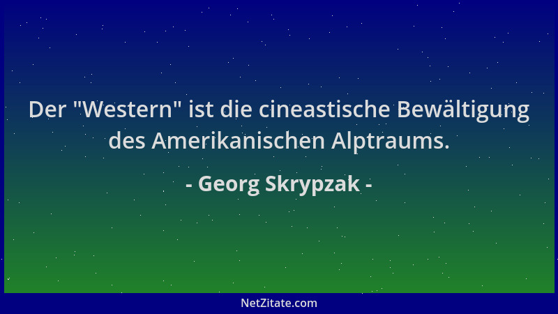 Georg Skrypzak - Der  "Western " ist die cineastische Bewältigung des Amerikanischen Alptraums....