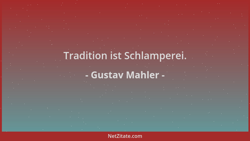 Gustav Mahler - Tradition ist Schlamperei....