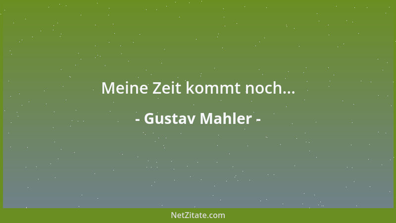 Gustav Mahler - Meine Zeit kommt noch......