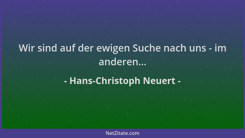Hans-Christoph Neuert - Wir sind auf der ewigen Suche nach uns - im anderen......