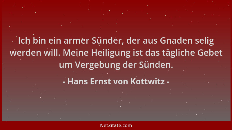 Hans Ernst von Kottwitz - Ich bin ein armer Sünder, der aus Gnaden selig werden will. Meine Heiligung ist das tägliche Gebe...