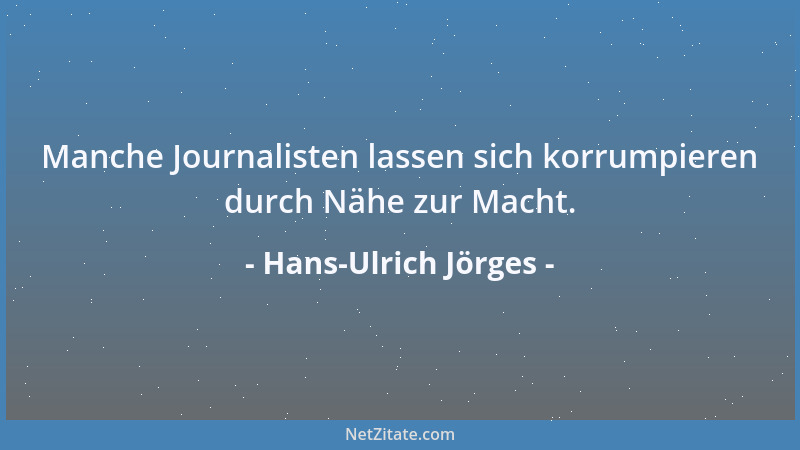 Hans-Ulrich Jörges - Manche Journalisten lassen sich korrumpieren durch Nähe zur Macht....