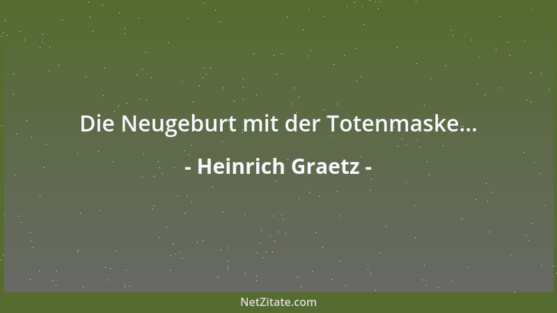 Heinrich Graetz - Die Neugeburt mit der Totenmaske......