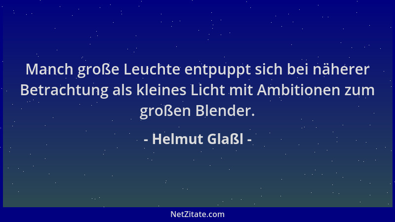 Helmut Glaßl - Manch große Leuchte entpuppt sich bei näherer Betrachtung als kleines Licht mit Ambitionen zum großen Blende...