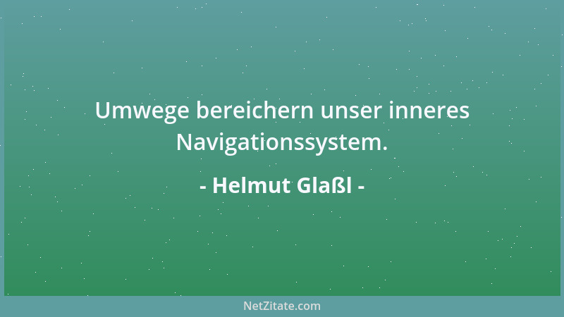 Helmut Glaßl - Umwege bereichern unser inneres Navigationssystem....