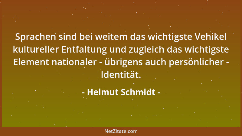 Helmut Schmidt - Sprachen sind bei weitem das wichtigste Vehikel kultureller Entfaltung und zugleich das wichtigste Element...