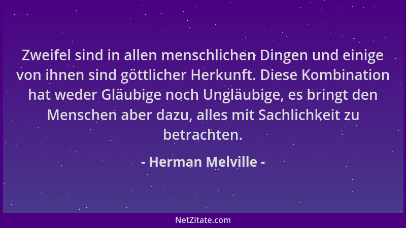 Herman Melville - Zweifel sind in allen menschlichen Dingen und einige von ihnen sind göttlicher Herkunft. Diese Kombinatio...