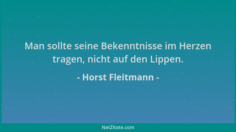 Horst Fleitmann - Man sollte seine Bekenntnisse im Herzen tragen, nicht auf den Lippen....