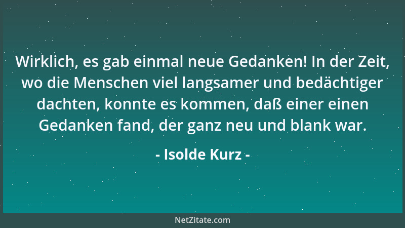 Isolde Kurz - Wirklich, es gab einmal neue Gedanken! In der Zeit, wo die Menschen viel langsamer und bedächtiger dachten, k...