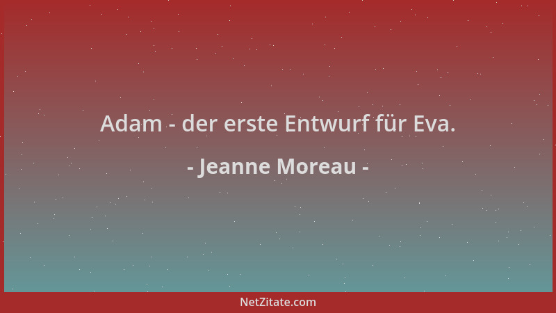 Jeanne Moreau - Adam - der erste Entwurf für Eva....