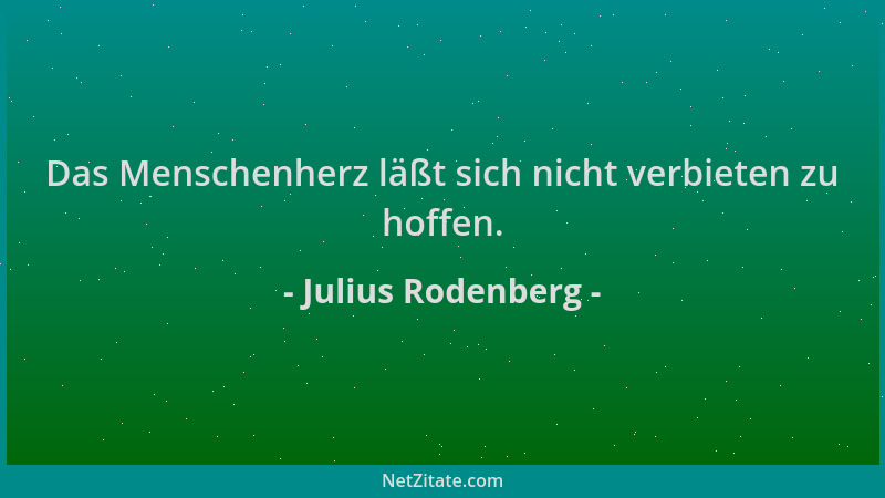Julius Rodenberg - Das Menschenherz läßt sich nicht verbieten zu hoffen....
