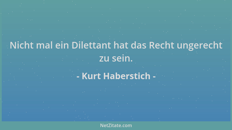 Kurt Haberstich - Nicht mal ein Dilettant hat das Recht ungerecht zu sein....